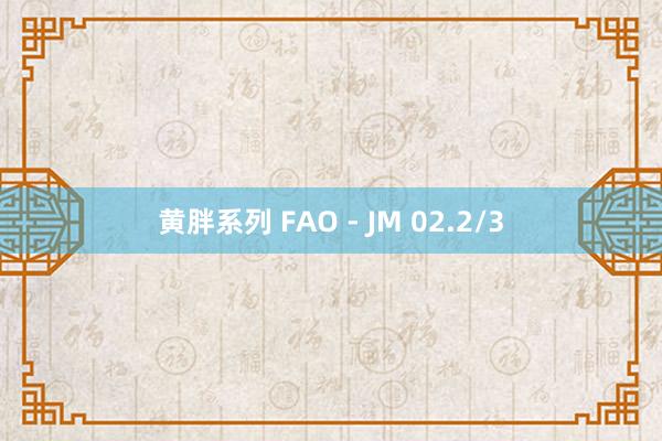 黄胖系列 FAO - JM 02.2/3